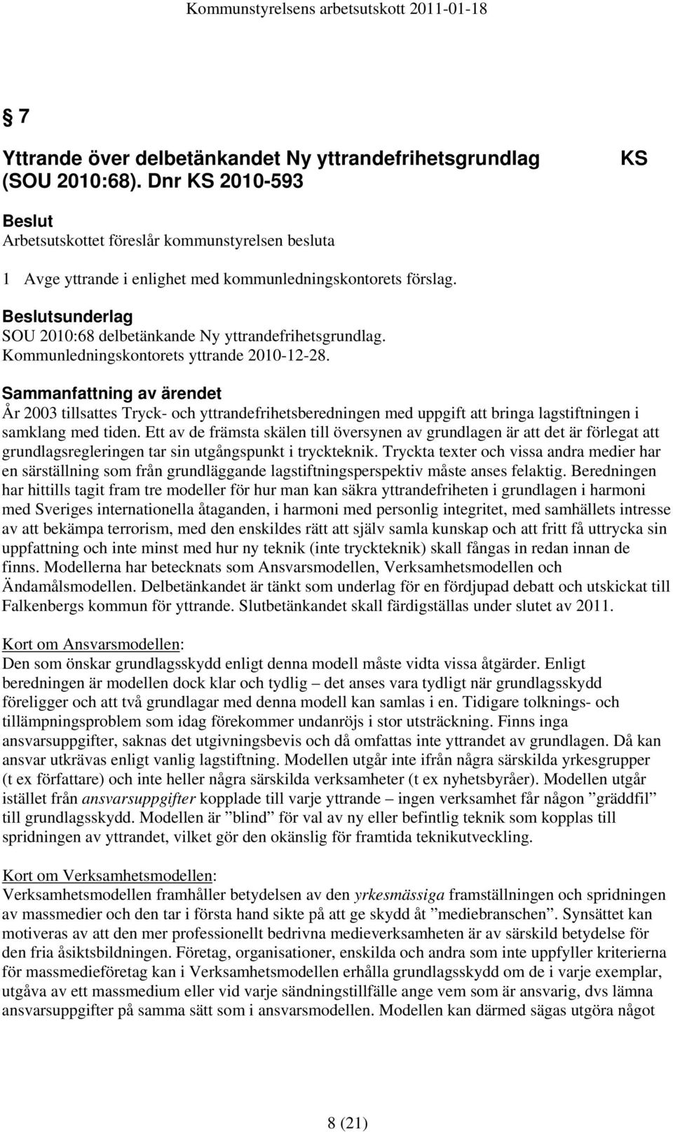 Kommunledningskontorets yttrande 2010-12-28. År 2003 tillsattes Tryck- och yttrandefrihetsberedningen med uppgift att bringa lagstiftningen i samklang med tiden.