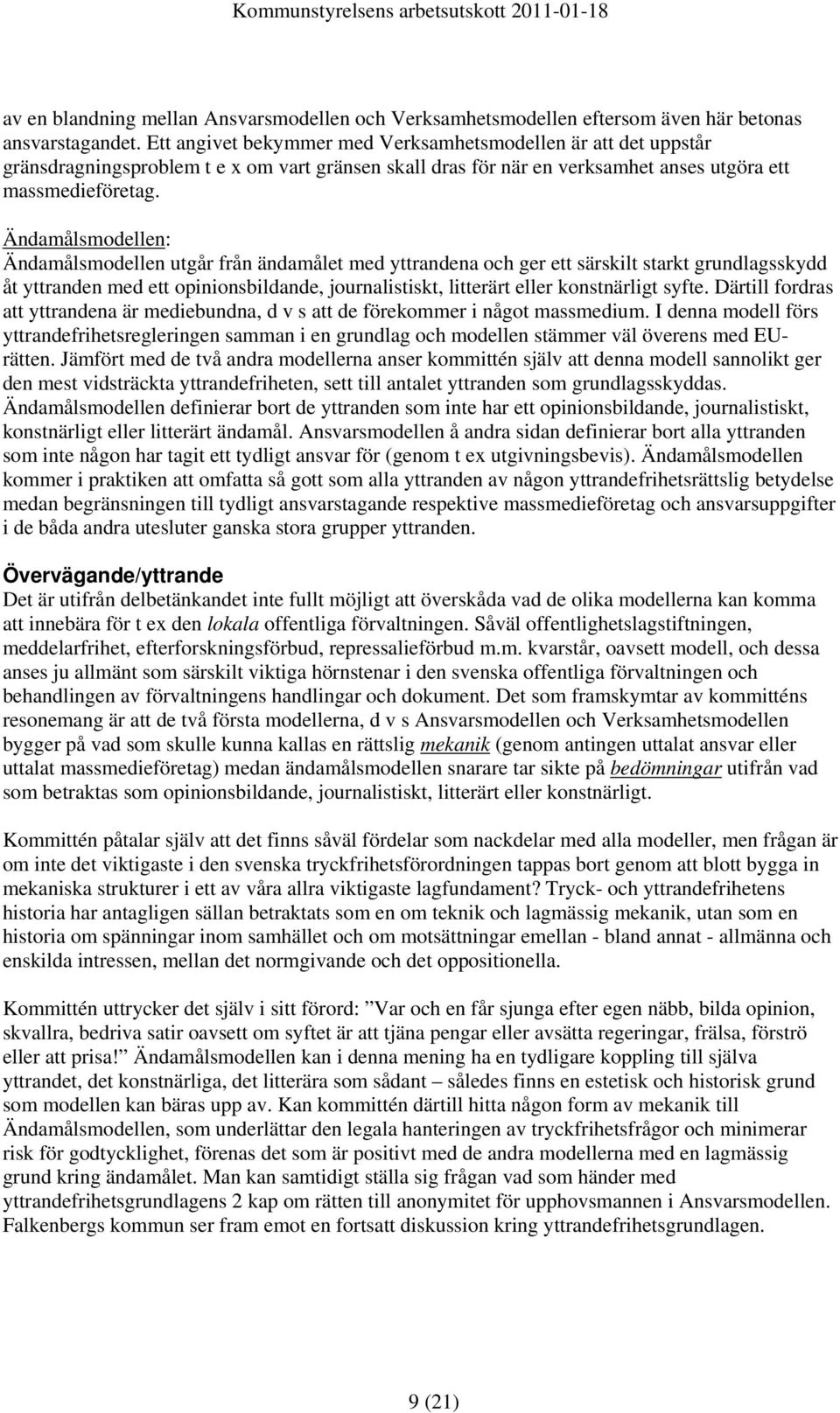 Ändamålsmodellen: Ändamålsmodellen utgår från ändamålet med yttrandena och ger ett särskilt starkt grundlagsskydd åt yttranden med ett opinionsbildande, journalistiskt, litterärt eller konstnärligt