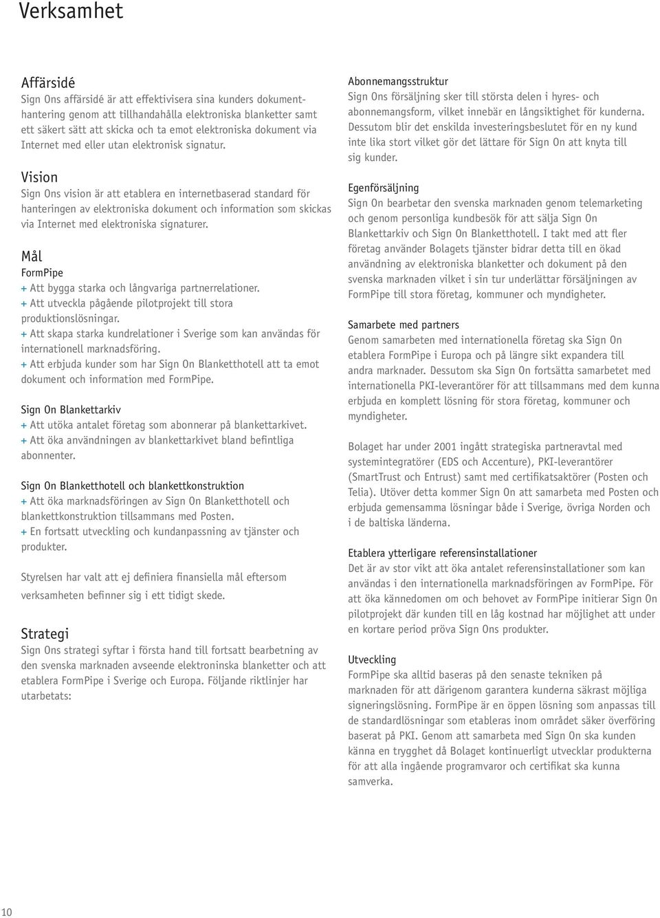 Vision Sign Ons vision är att etablera en internetbaserad standard för hanteringen av elektroniska dokument och information som skickas via Internet med elektroniska signaturer.