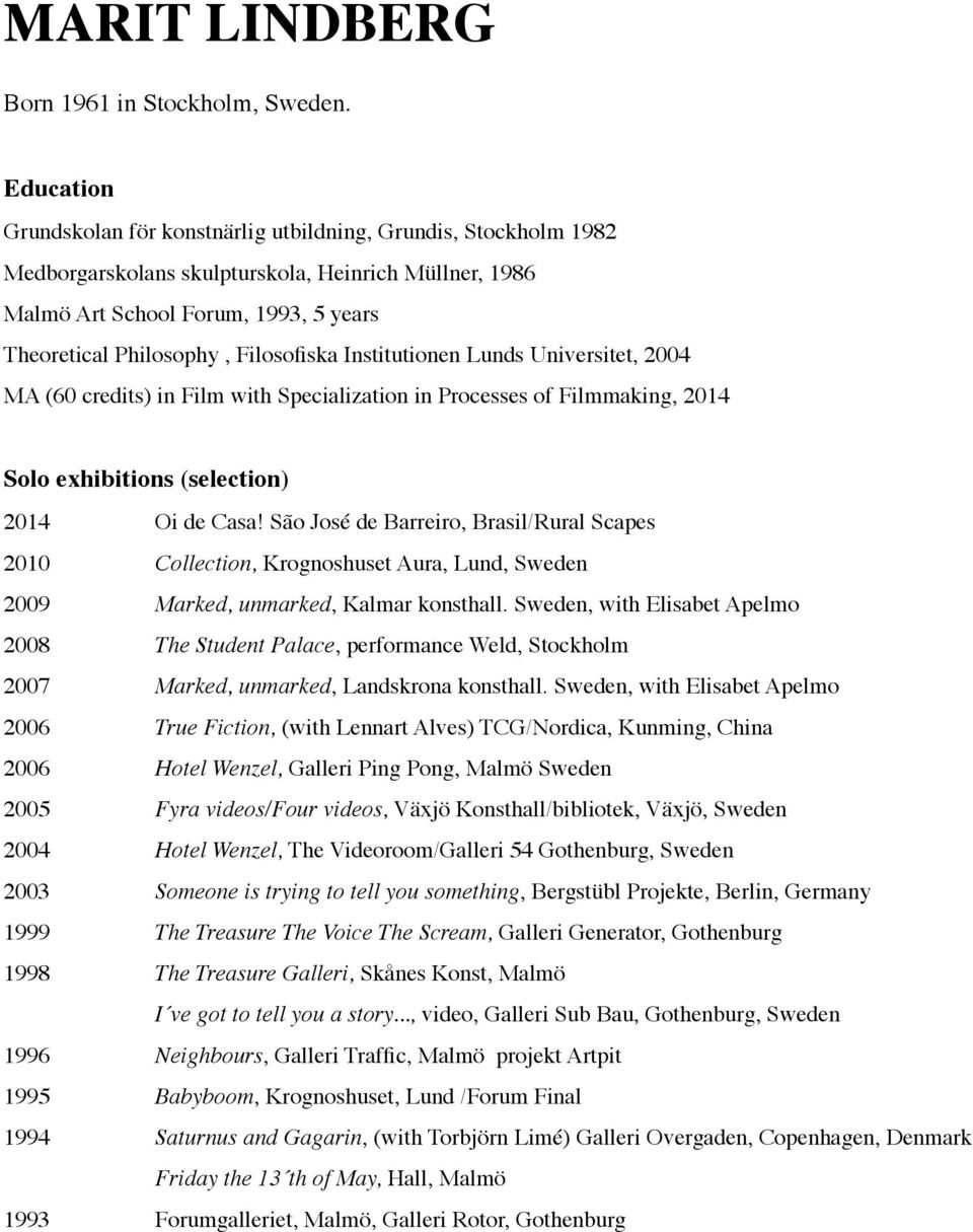 Filosofiska Institutionen Lunds Universitet, 2004 MA (60 credits) in Film with Specialization in Processes of Filmmaking, 2014 Solo exhibitions (selection) 2014 Oi de Casa!