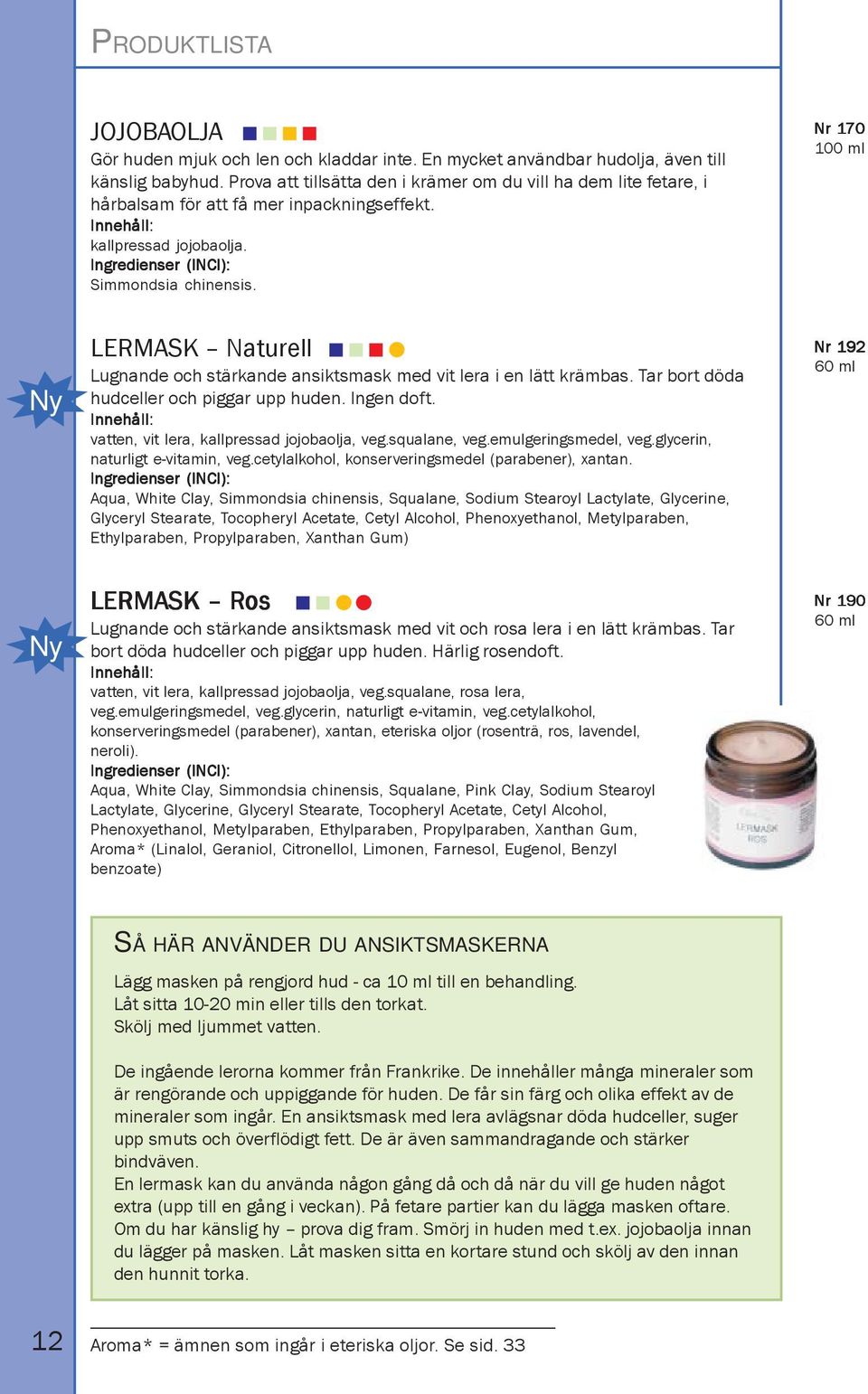 Nr 170 Ny Ny LERMASK Naturell Lugnande och stärkande ansiktsmask med vit lera i en lätt krämbas. Tar bort döda hudceller och piggar upp huden. Ingen doft.