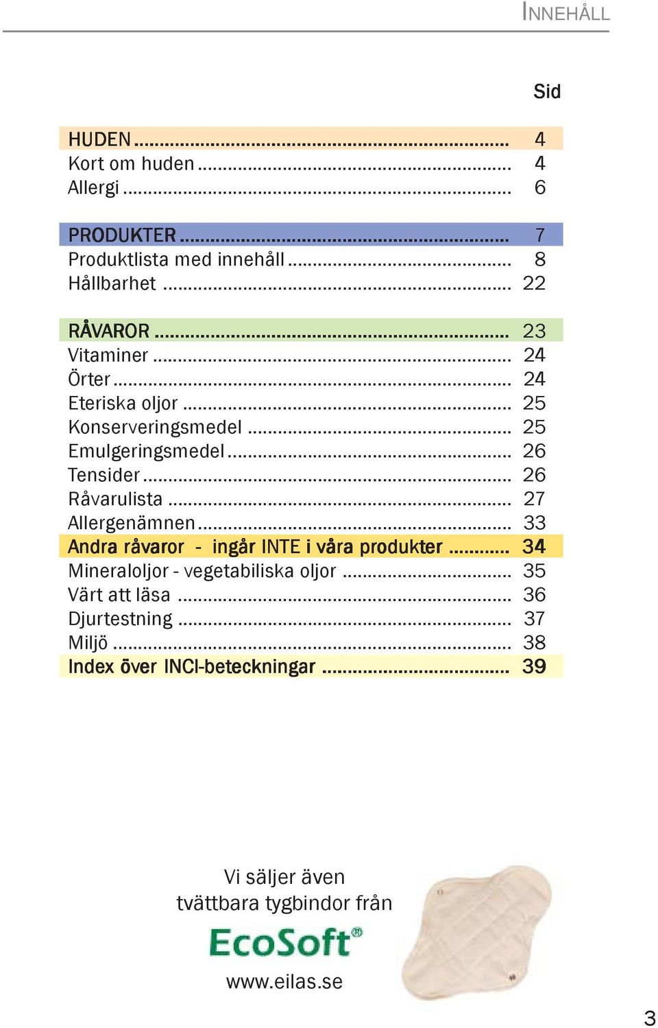 .. 27 Allergenämnen... 33 Andra råvar aror - ingår INTE i våra produkt odukter... 34 Mineraloljor - vegetabiliska oljor.