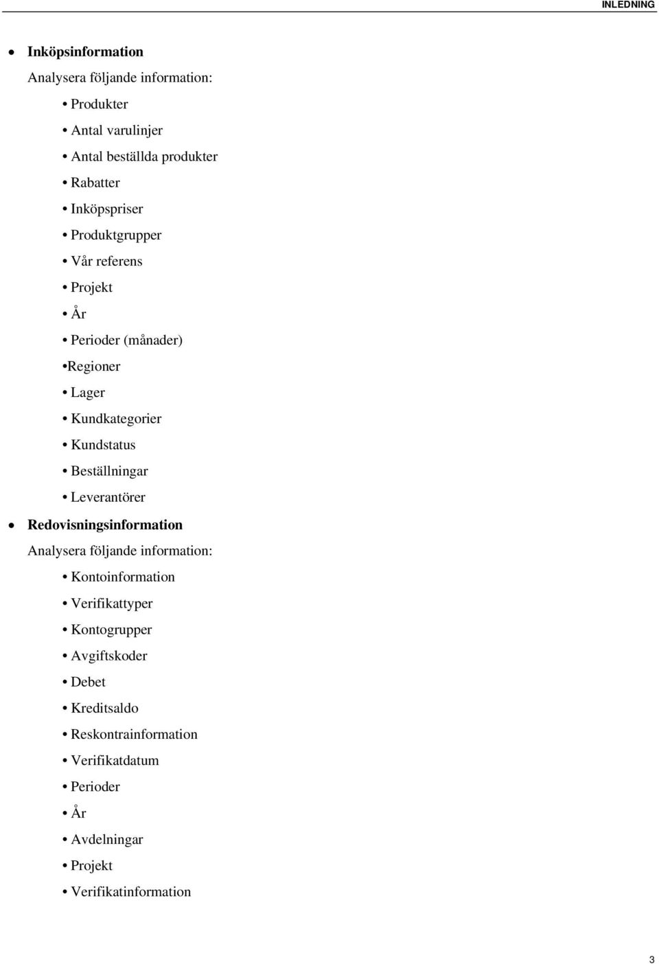 Beställningar Leverantörer Redovisningsinformation Analysera följande information: Kontoinformation Verifikattyper