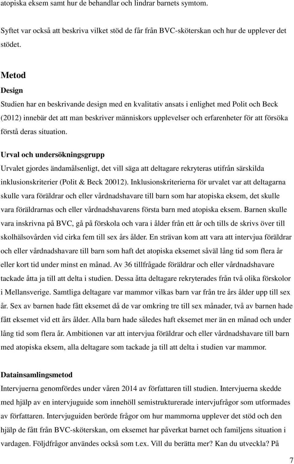 förstå deras situation. Urval och undersökningsgrupp Urvalet gjordes ändamålsenligt, det vill säga att deltagare rekryteras utifrån särskilda inklusionskriterier (Polit & Beck 20012).