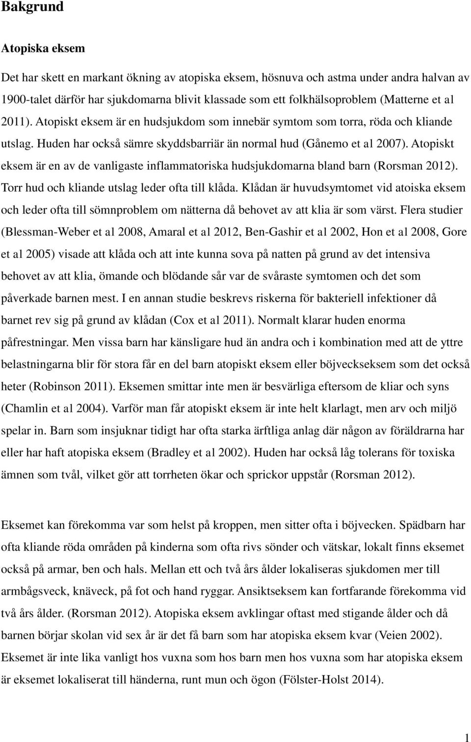 Atopiskt eksem är en av de vanligaste inflammatoriska hudsjukdomarna bland barn (Rorsman 2012). Torr hud och kliande utslag leder ofta till klåda.