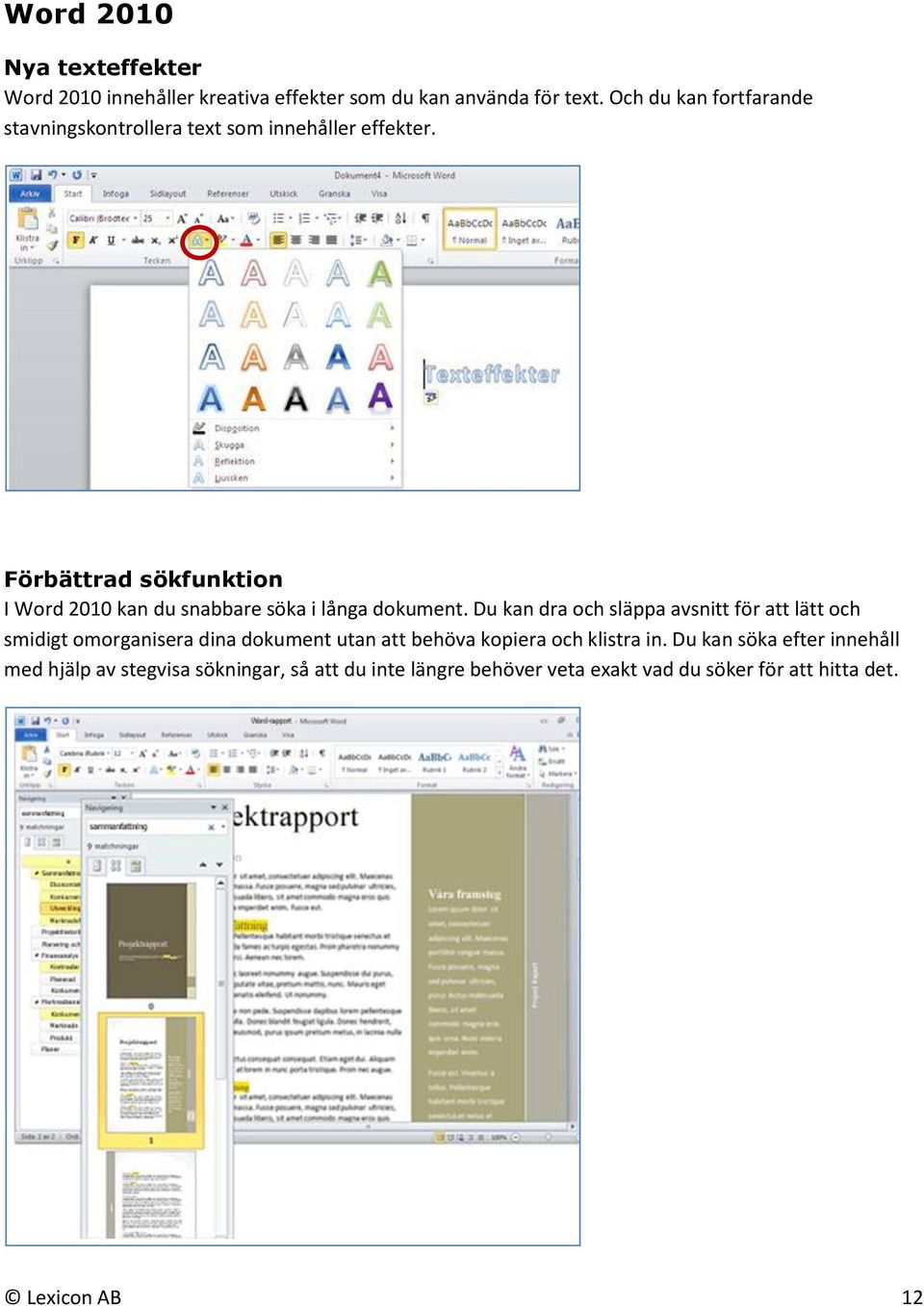 Förbättrad sökfunktion I Word 2010 kan du snabbare söka i långa dokument.