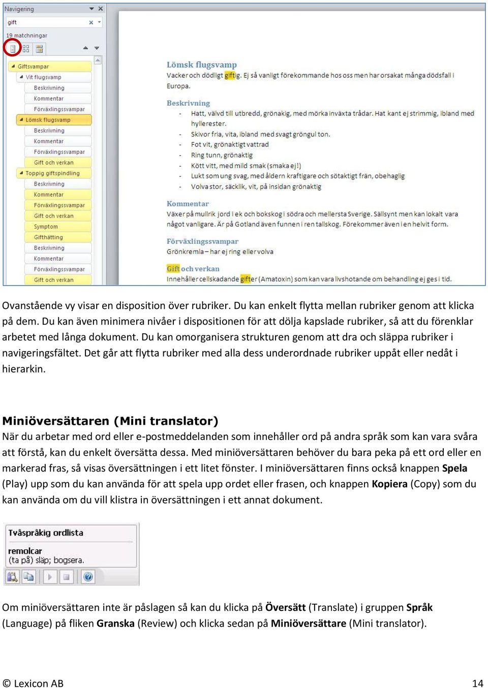 Du kan omorganisera strukturen genom att dra och släppa rubriker i navigeringsfältet. Det går att flytta rubriker med alla dess underordnade rubriker uppåt eller nedåt i hierarkin.