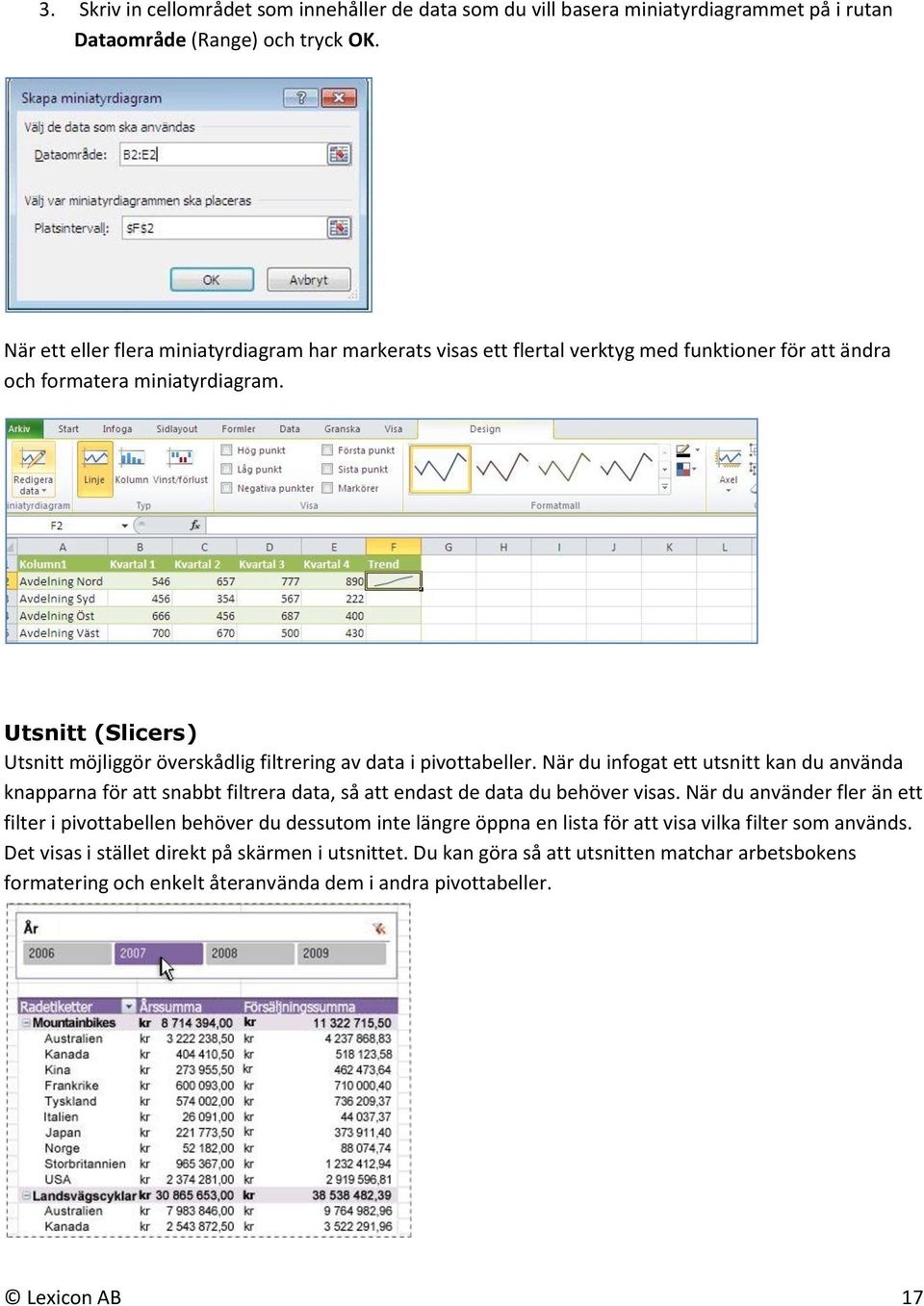 Utsnitt (Slicers) Utsnitt möjliggör överskådlig filtrering av data i pivottabeller.