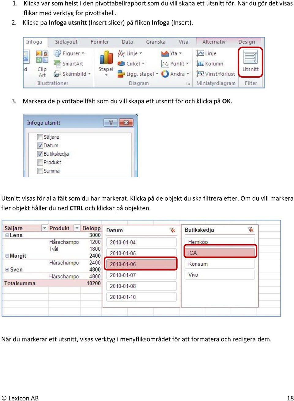 Markera de pivottabellfält som du vill skapa ett utsnitt för och klicka på OK. Utsnitt visas för alla fält som du har markerat.