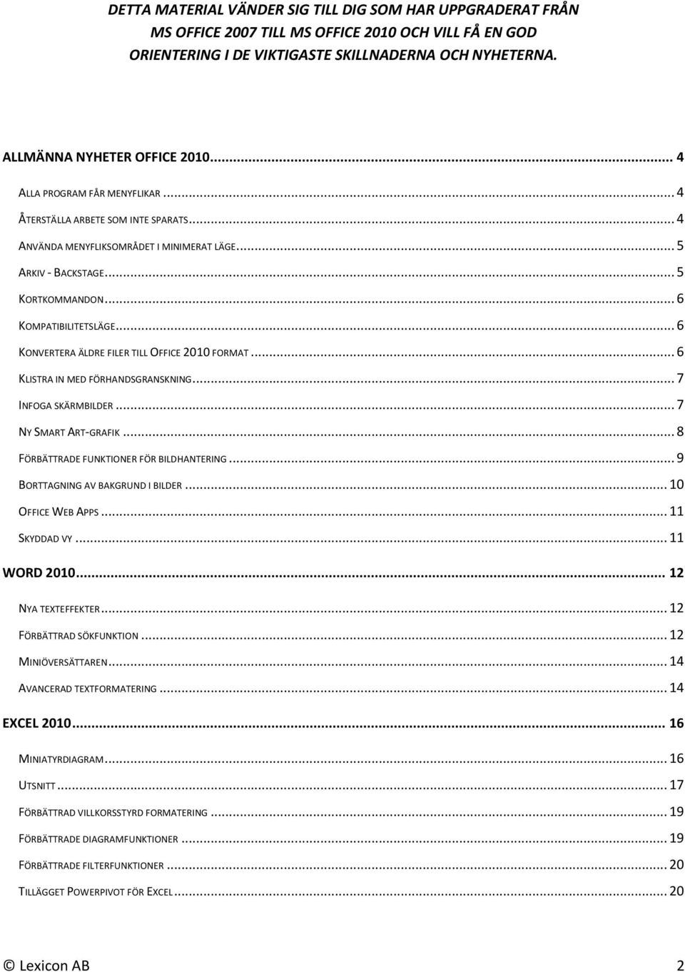 .. 6 KONVERTERA ÄLDRE FILER TILL OFFICE 2010 FORMAT... 6 KLISTRA IN MED FÖRHANDSGRANSKNING... 7 INFOGA SKÄRMBILDER... 7 NY SMART ART-GRAFIK... 8 FÖRBÄTTRADE FUNKTIONER FÖR BILDHANTERING.