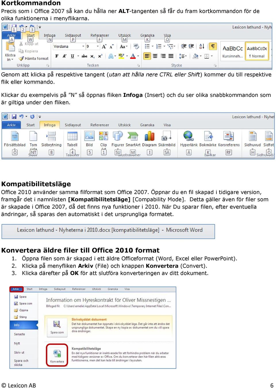 Klickar du exempelvis på N så öppnas fliken Infoga (Insert) och du ser olika snabbkommandon som är giltiga under den fliken. Kompatibilitetsläge Office 2010 använder samma filformat som Office 2007.