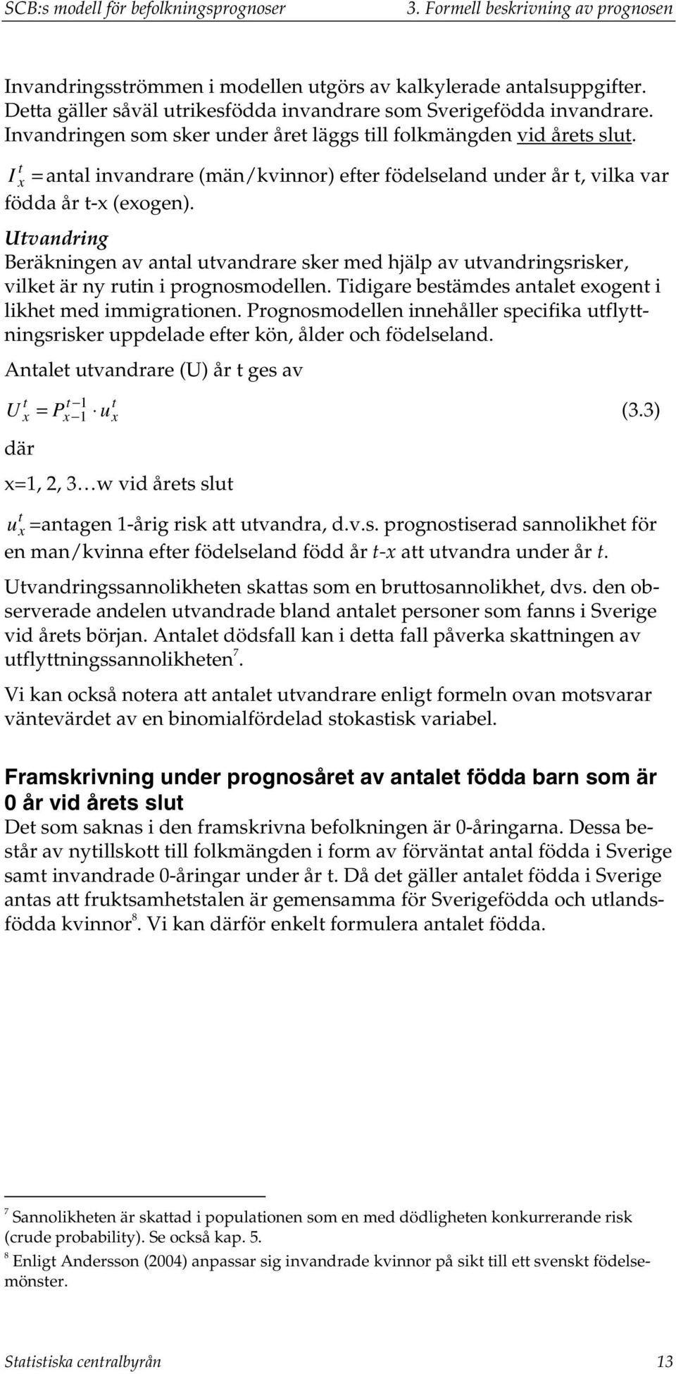 I = anal invandrare (män/kvinnor) efer födelseland under år, vilka var födda år - (eogen).