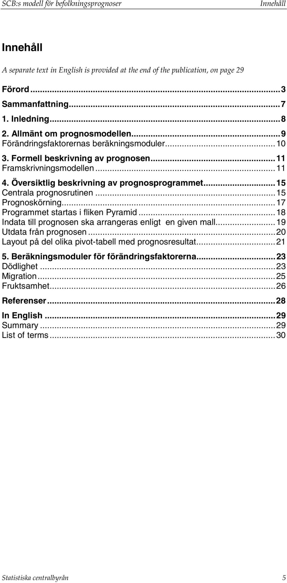 ..15 Cenrala prognosruinen...15 Prognoskörning...17 Programme saras i fliken Pyramid...18 Indaa ill prognosen ska arrangeras enlig en given mall...19 Udaa från prognosen.