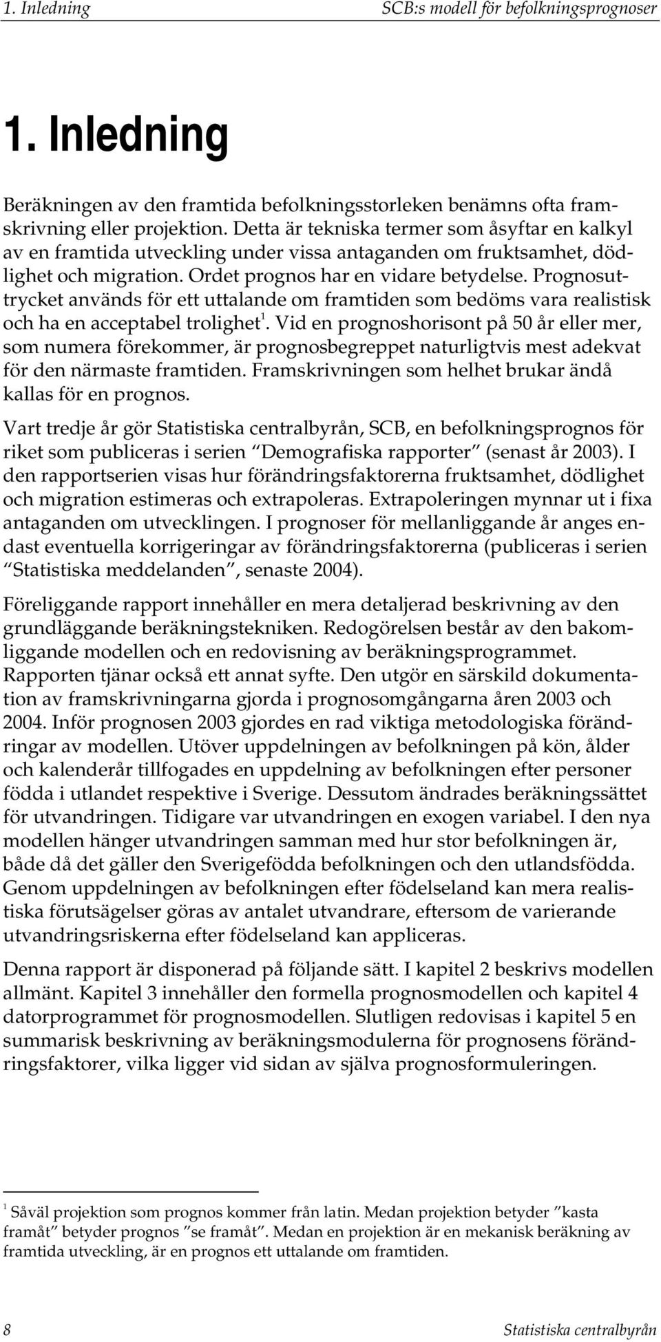 Prognosurycke används för e ualande om framiden som bedöms vara realisisk och ha en accepabel rolighe 1.