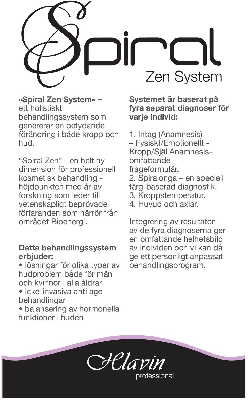 Detta behandlingssystem erbjuder: lösningar för olika typer av hudproblem både för män och kvinnor i alla åldrar icke-invasiva anti age behandlingar balansering av hormonella funktioner i huden