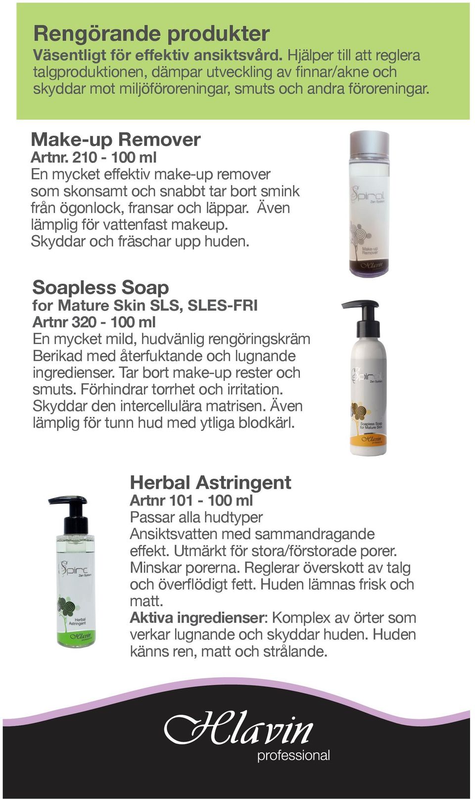 Skyddar och fräschar upp huden. Soapless Soap for Mature Skin SLS, SLES-FRI Artnr 320-100 ml En mycket mild, hudvänlig rengöringskräm Berikad med återfuktande och lugnande ingredienser.