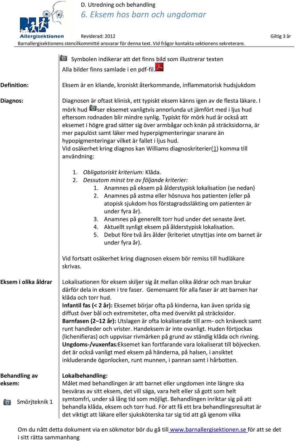 I mörk hud ser eksemet vanligtvis annorlunda ut jämfört med i ljus hud eftersom rodnaden blir mindre synlig.