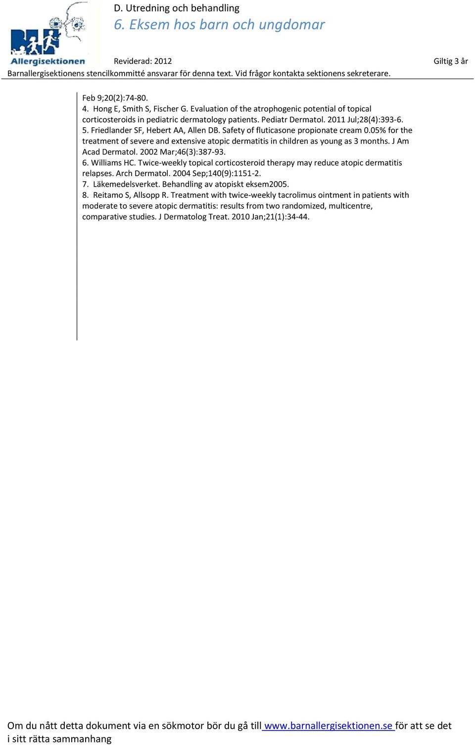 2002 Mar;46(3):387-93. 6. Williams HC. Twice-weekly topical corticosteroid therapy may reduce atopic dermatitis relapses. Arch Dermatol. 2004 Sep;140(9):1151-2. 7. Läkemedelsverket.