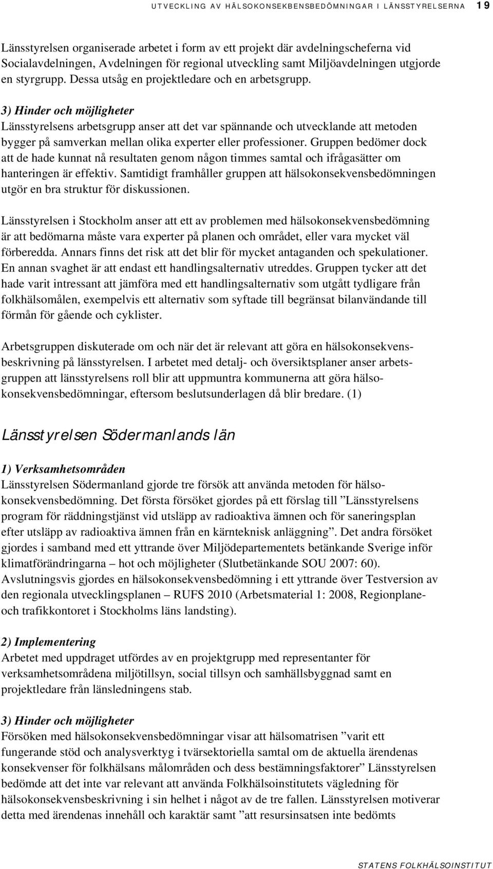 3) Hinder och möjligheter Länsstyrelsens arbetsgrupp anser att det var spännande och utvecklande att metoden bygger på samverkan mellan olika experter eller professioner.