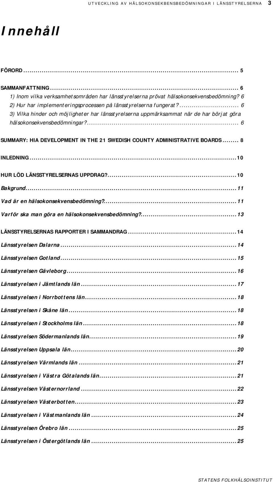 ... 6 SUMMARY: HIA DEVELOPMENT IN THE 21 SWEDISH COUNTY ADMINISTRATIVE BOARDS... 8 INLEDNING...10 HUR LÖD LÄNSSTYRELSERNAS UPPDRAG?...10 Bakgrund...11 Vad är en hälsokonsekvensbedömning?