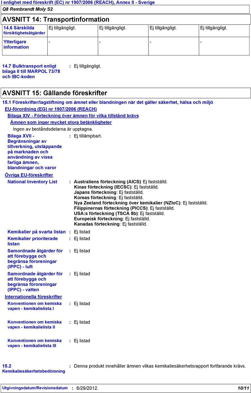 1 Föreskrifter/lagstiftning om ämnet eller blandningen när det gäller säkerhet, hälsa och miljö EUförordning (EG) nr 1907/2006 (REACH) Bilaga XIV Förteckning över ämnen för vilka tillstånd krävs