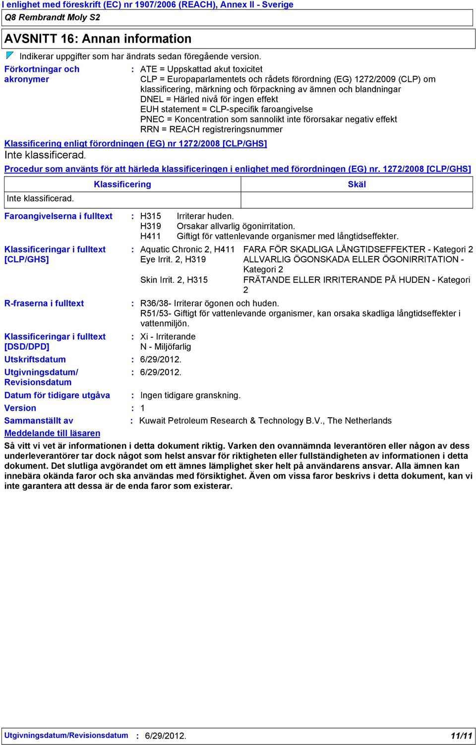 Sammanställt av ATE = Uppskattad akut toxicitet CLP = Europaparlamentets och rådets förordning (EG) 1272/2009 (CLP) om klassificering, märkning och förpackning av ämnen och blandningar DNEL = Härled