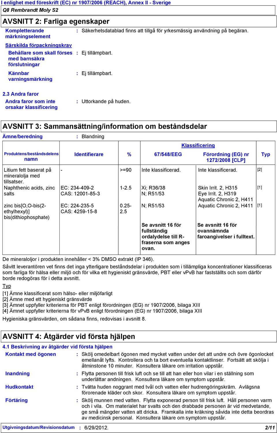 AVSNITT 3 Sammansättning/information om beståndsdelar Ämne/beredning Produktens/beståndsdelens namn Litium fett baserat på mineralolja med tillsatser.