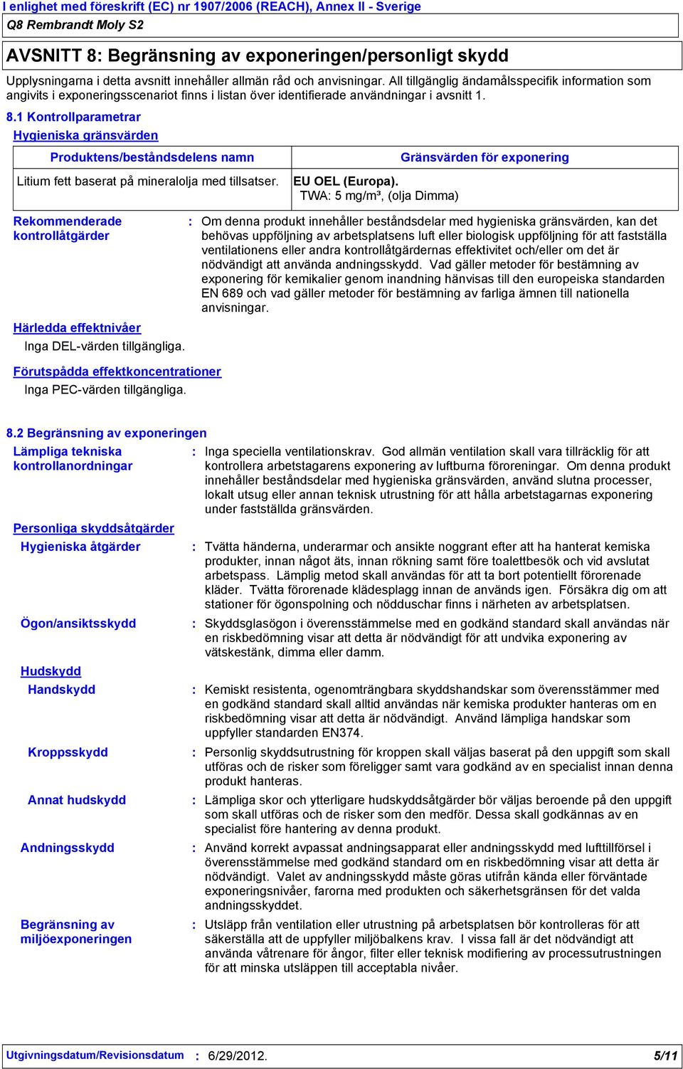 1 Kontrollparametrar Hygieniska gränsvärden Produktens/beståndsdelens namn Litium fett baserat på mineralolja med tillsatser. EU OEL (Europa).