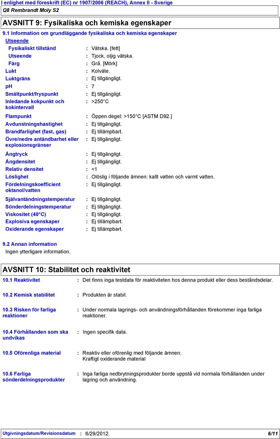 ph 7 Smältpunkt/fryspunkt Inledande kokpunkt och kokintervall Flampunkt >250 C Öppen degel >150 C [ASTM D92.