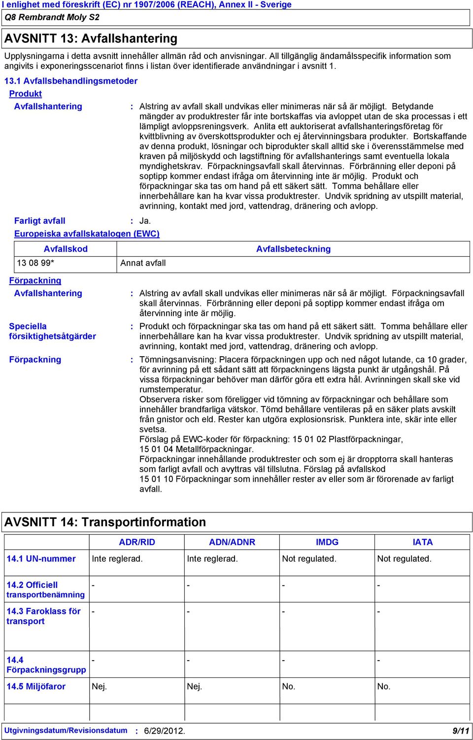 1 Avfallsbehandlingsmetoder Produkt Avfallshantering Farligt avfall Ja. Europeiska avfallskatalogen (EWC) Alstring av avfall skall undvikas eller minimeras när så är möjligt.