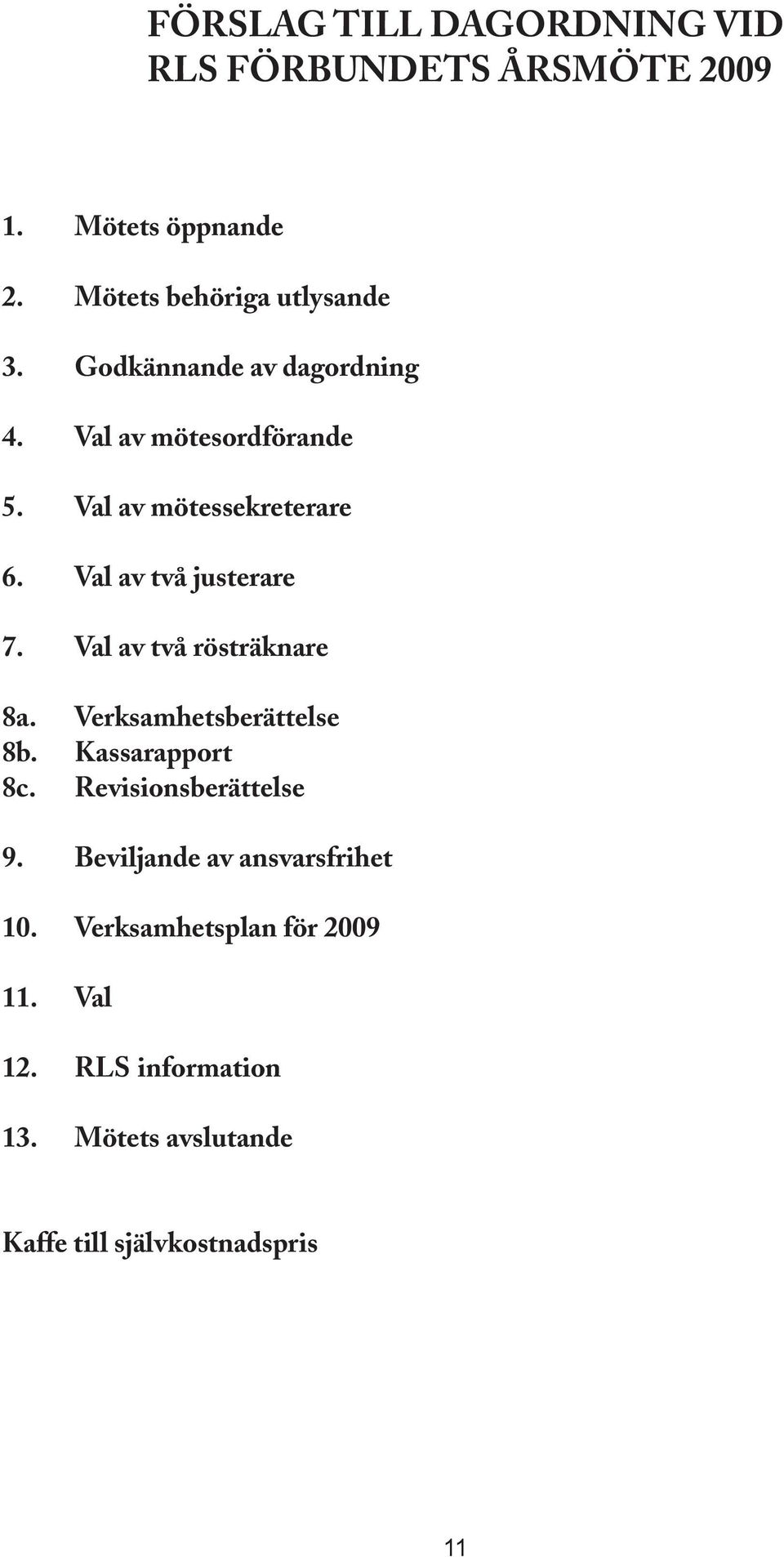 Val av två rösträknare 8a. Verksamhetsberättelse 8b. Kassarapport 8c. Revisionsberättelse 9.