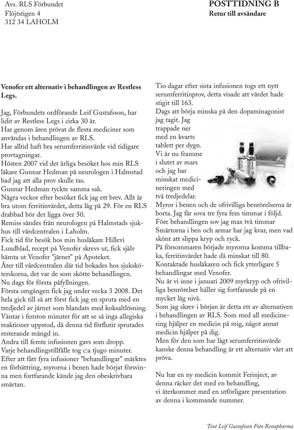 Har alltid haft bra serumferritinvärde vid tidigare provtagningar. Hösten 2007 vid det årliga besöket hos min RLS läkare Gunnar Hedman på neurologen i Halmstad bad jag att alla prov skulle tas.