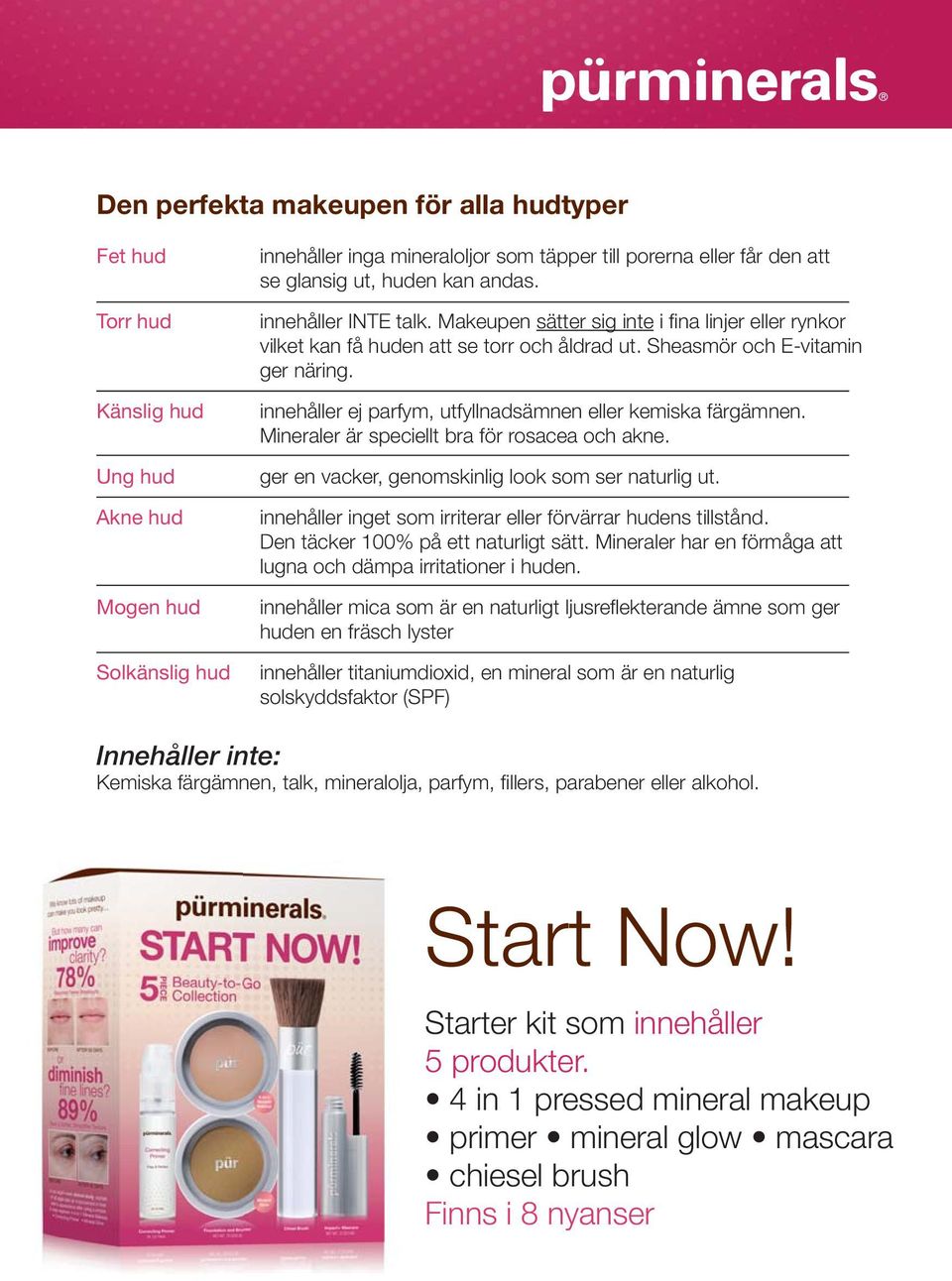 innehåller ej parfym, utfyllnadsämnen eller kemiska färgämnen. Mineraler är speciellt bra för rosacea och akne. ger en vacker, genomskinlig look som ser naturlig ut.