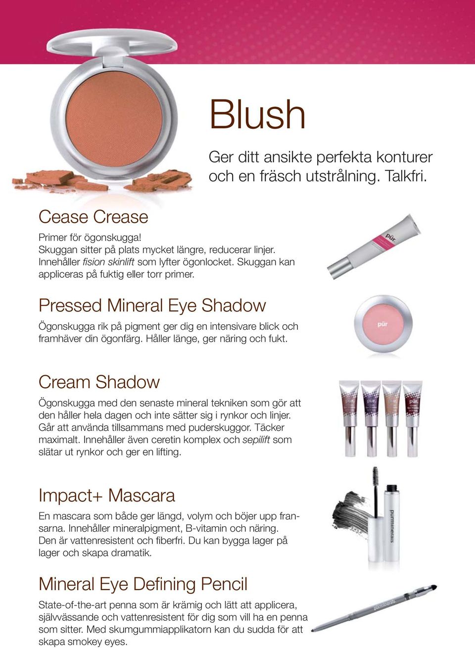 Cream Shadow Ögonskugga med den senaste mineral tekniken som gör att den håller hela dagen och inte sätter sig i rynkor och linjer. Går att använda tillsammans med puderskuggor. Täcker maximalt.