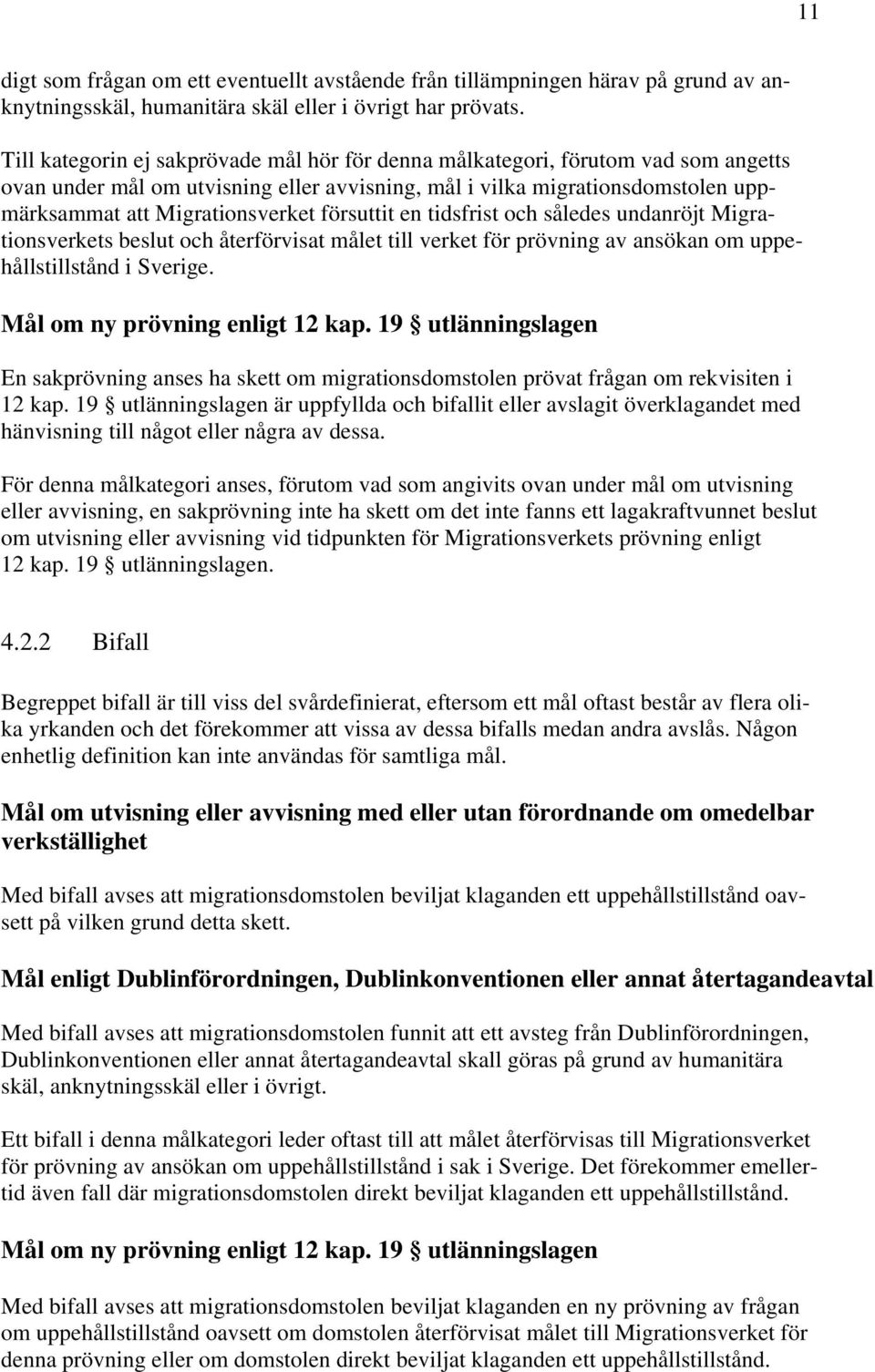 försuttit en tidsfrist och således undanröjt Migrationsverkets beslut och återförvisat målet till verket för prövning av ansökan om uppehållstillstånd i Sverige. Mål om ny prövning enligt 12 kap.