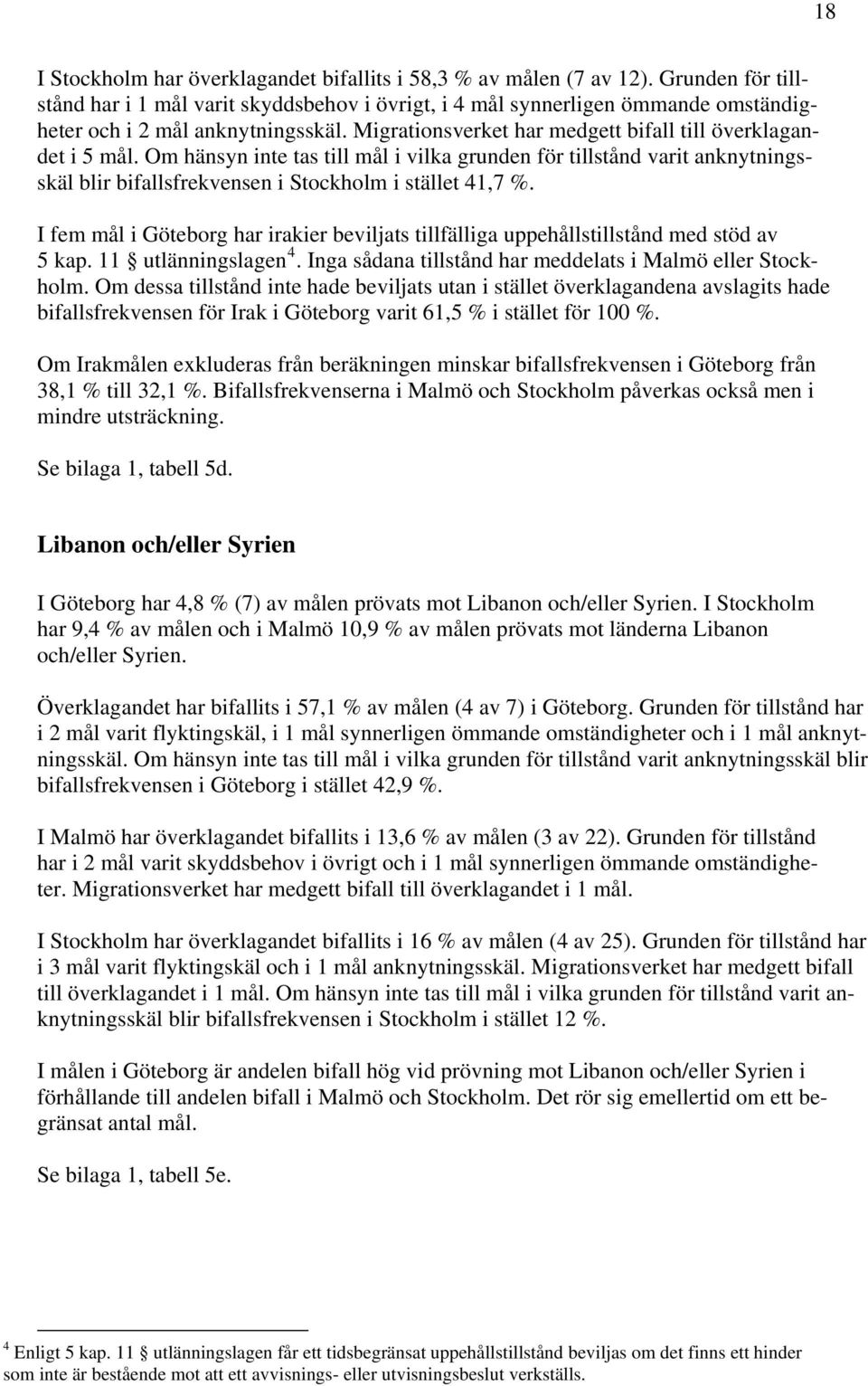 Om hänsyn inte tas till mål i vilka grunden för tillstånd varit anknytningsskäl blir bifallsfrekvensen i Stockholm i stället 41,7 %.