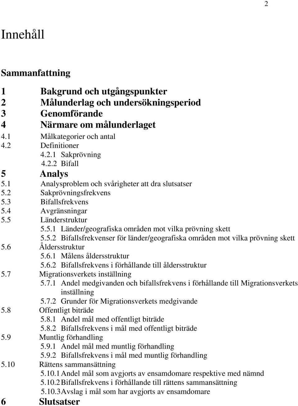 5.2 Bifallsfrekvenser för länder/geografiska områden mot vilka prövning skett 5.6 Åldersstruktur 5.6.1 Målens åldersstruktur 5.6.2 Bifallsfrekvens i förhållande till åldersstruktur 5.