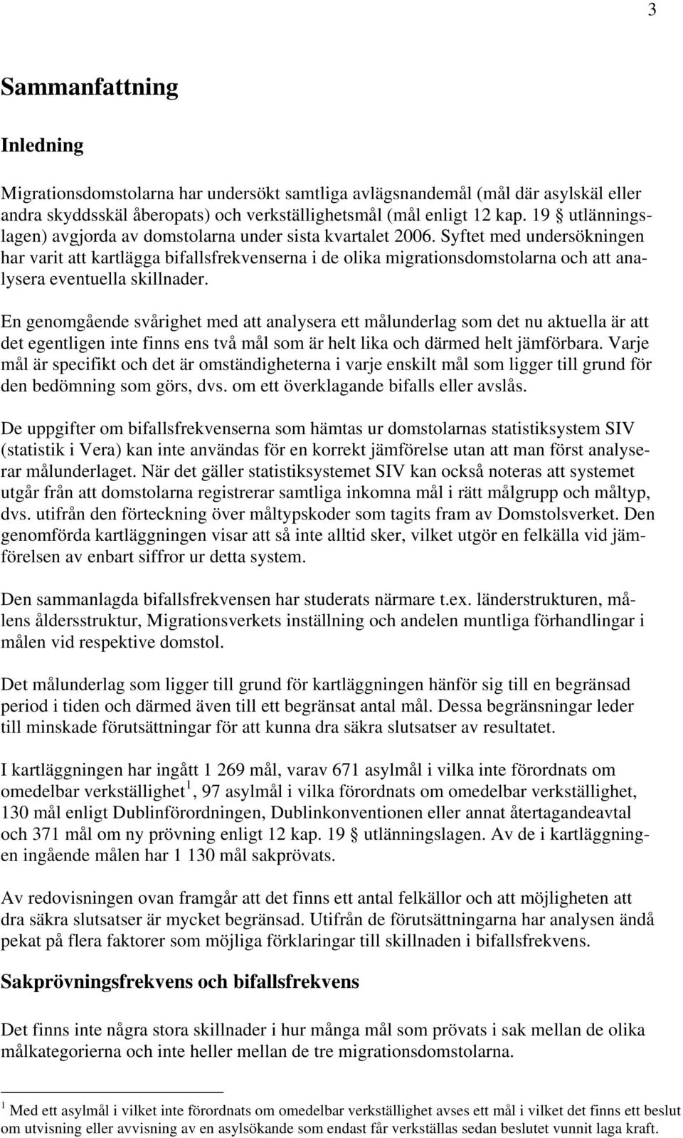 Syftet med undersökningen har varit att kartlägga bifallsfrekvenserna i de olika migrationsdomstolarna och att analysera eventuella skillnader.