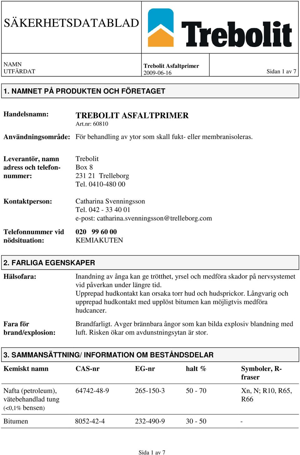 Leverantör, namn adress och telefonnummer: Kontaktperson: Telefonnummer vid nödsituation: Trebolit Box 8 231 21 Trelleborg Tel. 0410-480 00 Catharina Svenningsson Tel. 042-33 40 01 e-post: catharina.