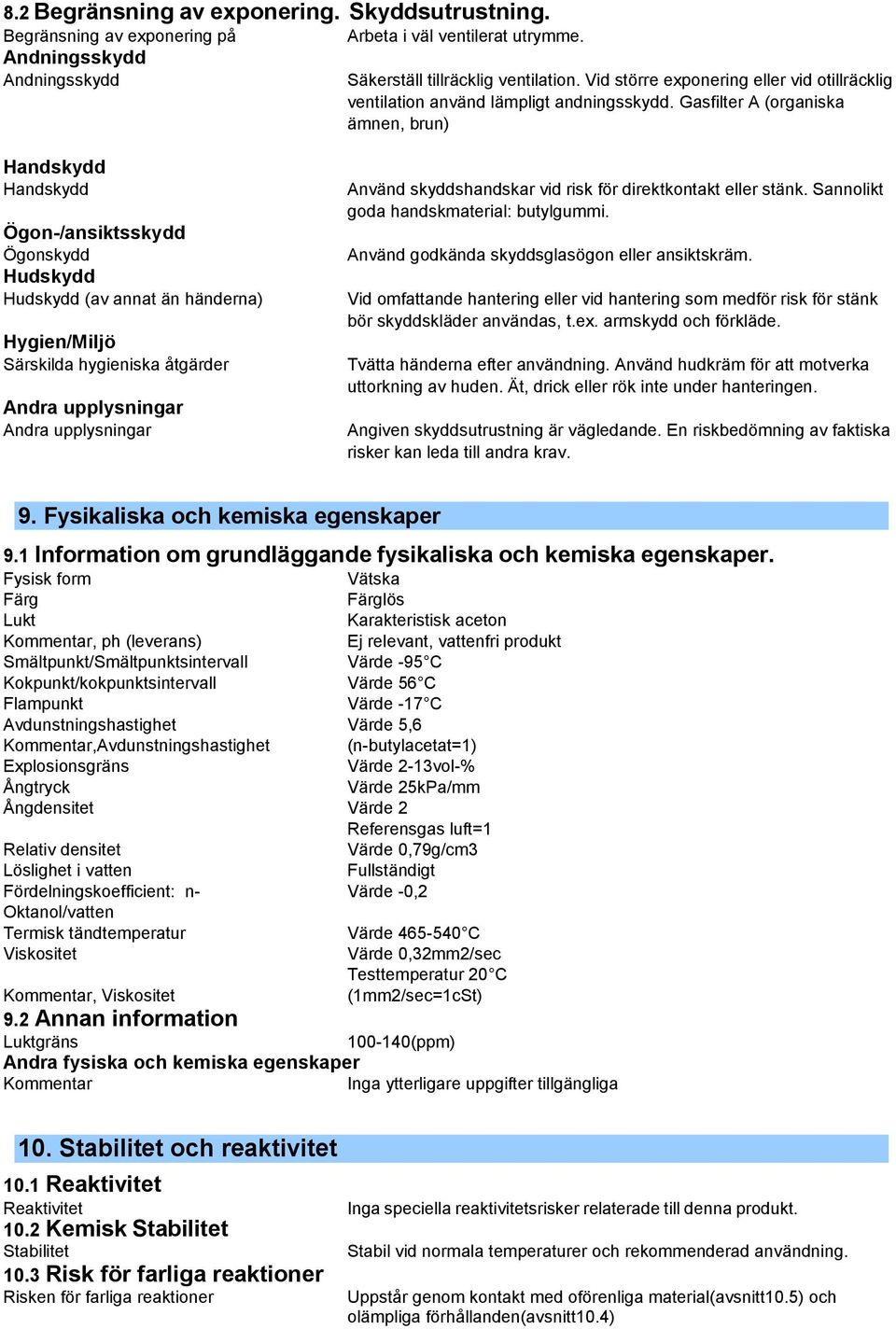 Gasfilter A (organiska ämnen, brun) Handskydd Handskydd Ögon-/ansiktsskydd Ögonskydd Hudskydd Hudskydd (av annat än händerna) Hygien/Miljö Särskilda hygieniska åtgärder Andra upplysningar Andra