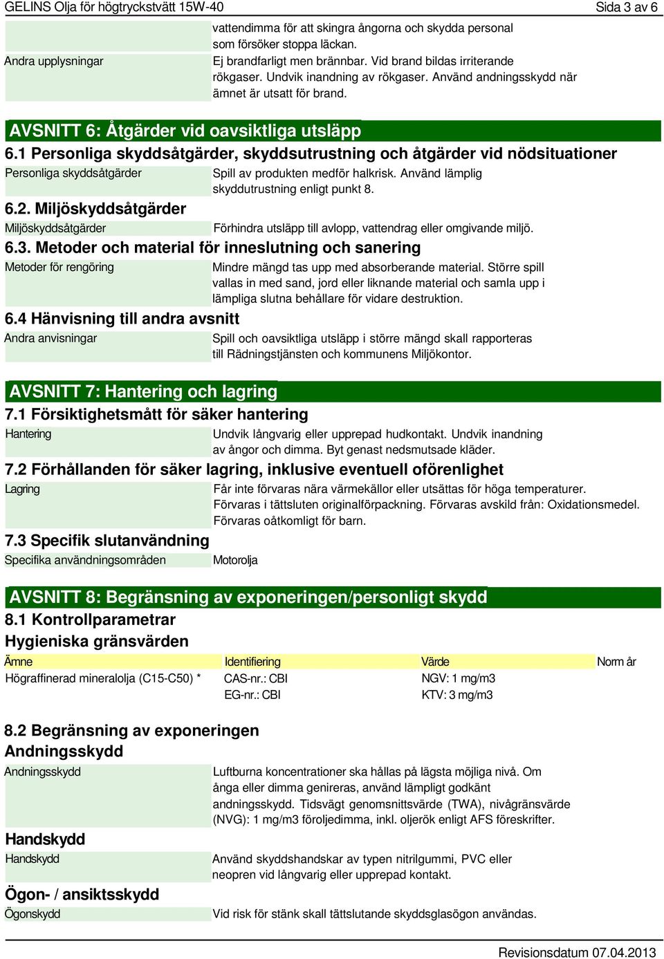 1 Personliga skyddsåtgärder, skyddsutrustning och åtgärder vid nödsituationer Personliga skyddsåtgärder 6.2. Miljöskyddsåtgärder Miljöskyddsåtgärder Spill av produkten medför halkrisk.