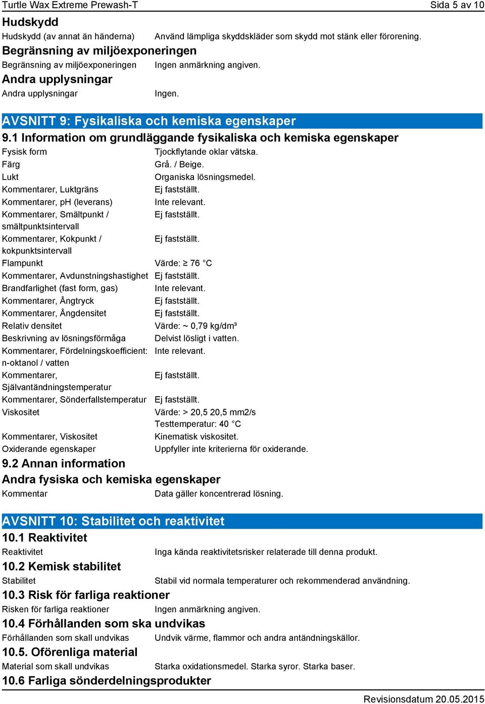 1 Information om grundläggande fysikaliska och kemiska egenskaper Fysisk form Tjockflytande oklar vätska. Färg Grå. / Beige. Lukt Organiska lösningsmedel. Kommentarer, Luktgräns Ej fastställt.