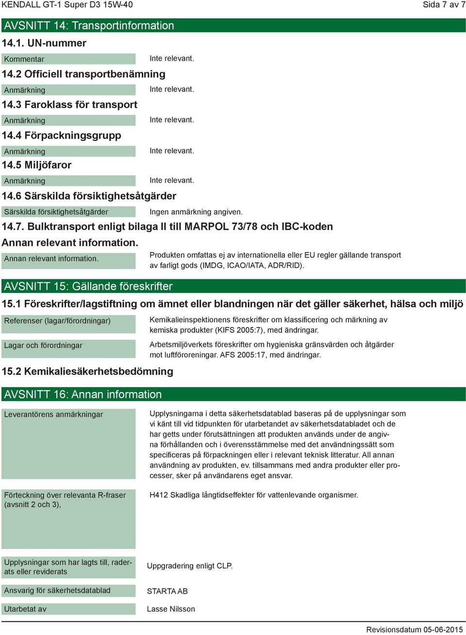 Annan relevant information. AVSNITT 15: Gällande föreskrifter Ingen anmärkning angiven.