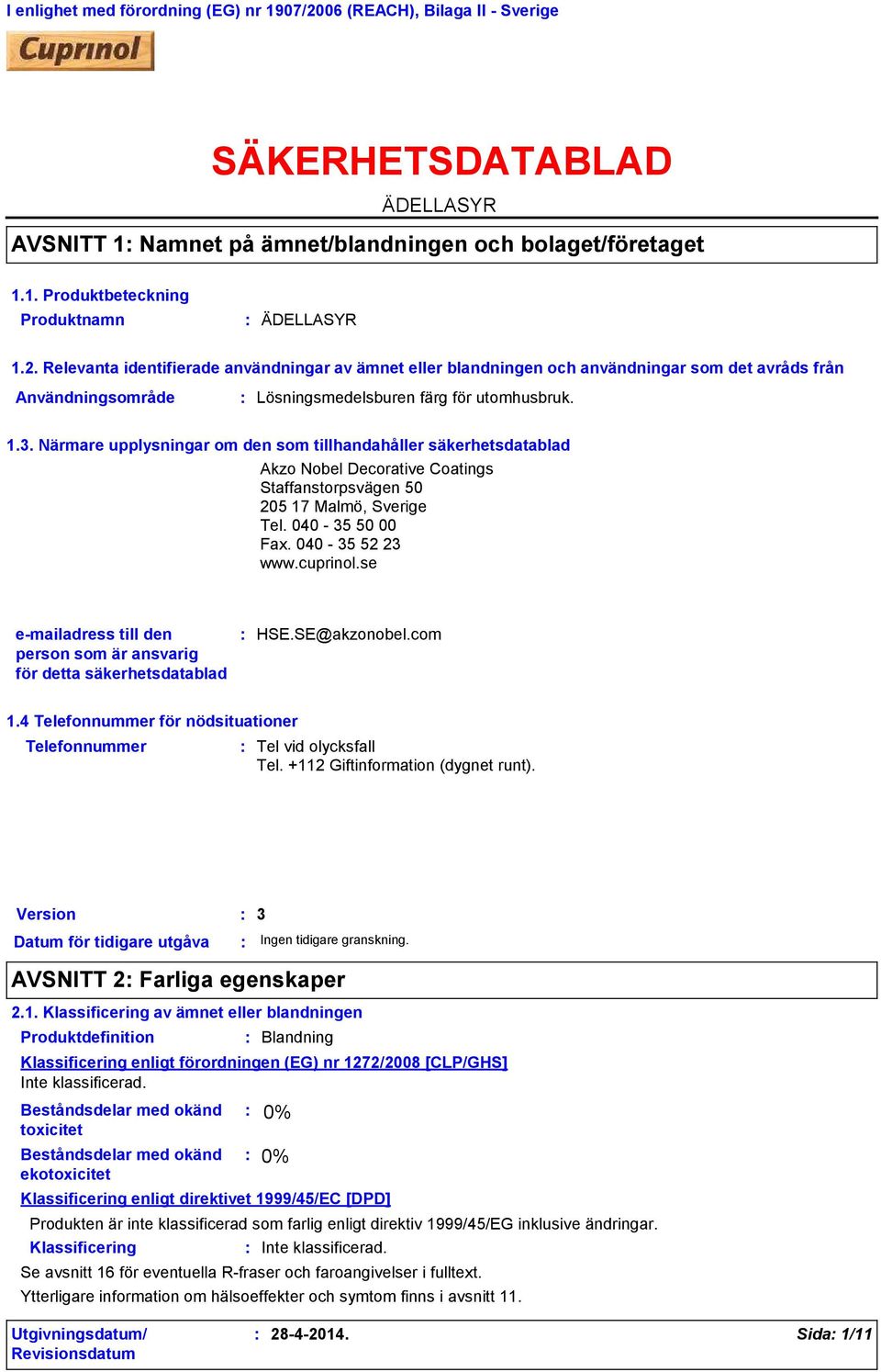 Närmare upplysningar om den som tillhandahåller säkerhetsdatablad Akzo Nobel Decorative Coatings Staffanstorpsvägen 50 205 17 Malmö, Sverige Tel. 040 35 50 00 Fax. 040 35 52 23 www.cuprinol.