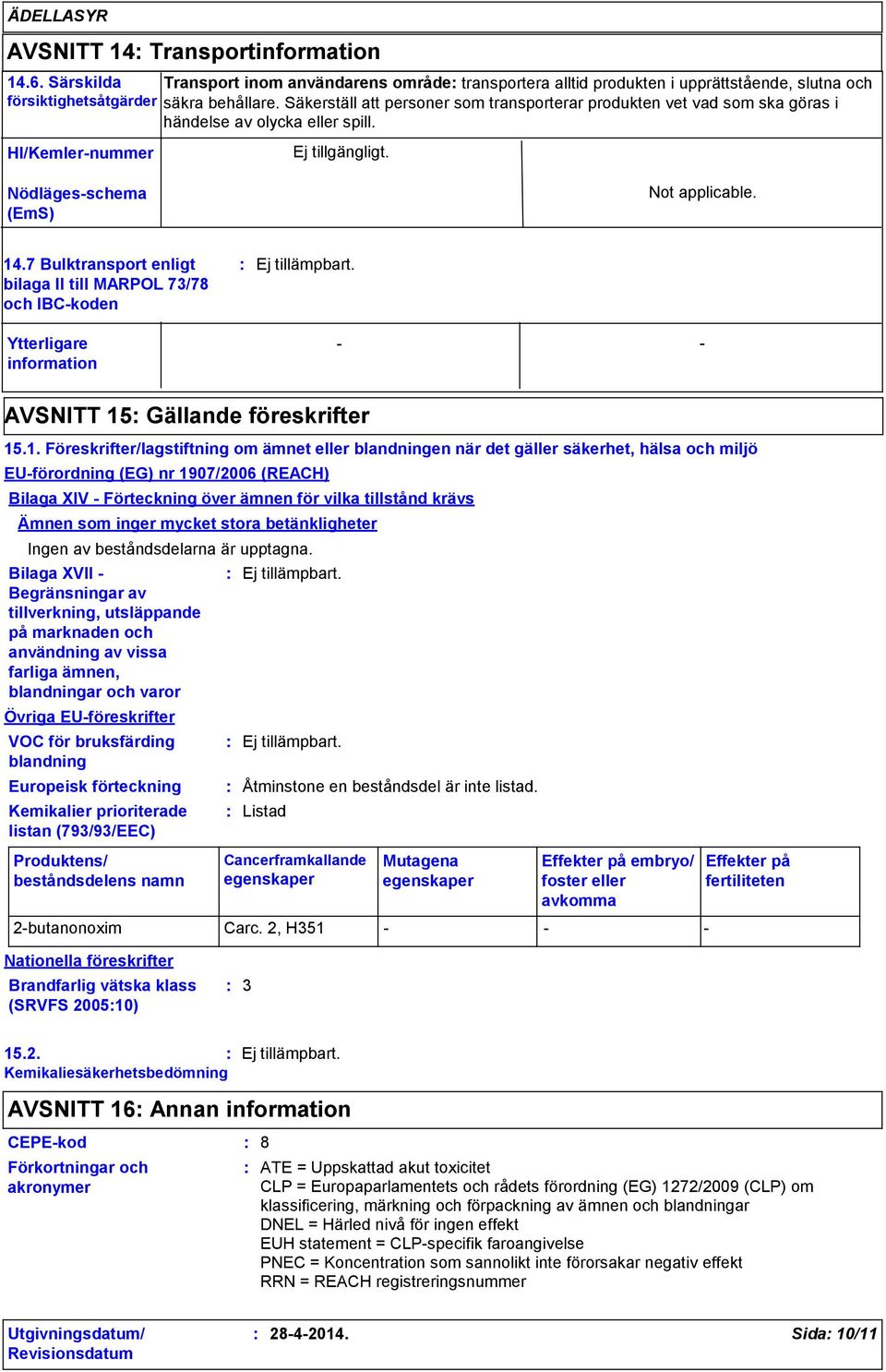 7 Bulktransport enligt bilaga II till MARPOL 73/78 och IBCkoden Ytterligare information Ej tillämpbart. AVSNITT 15