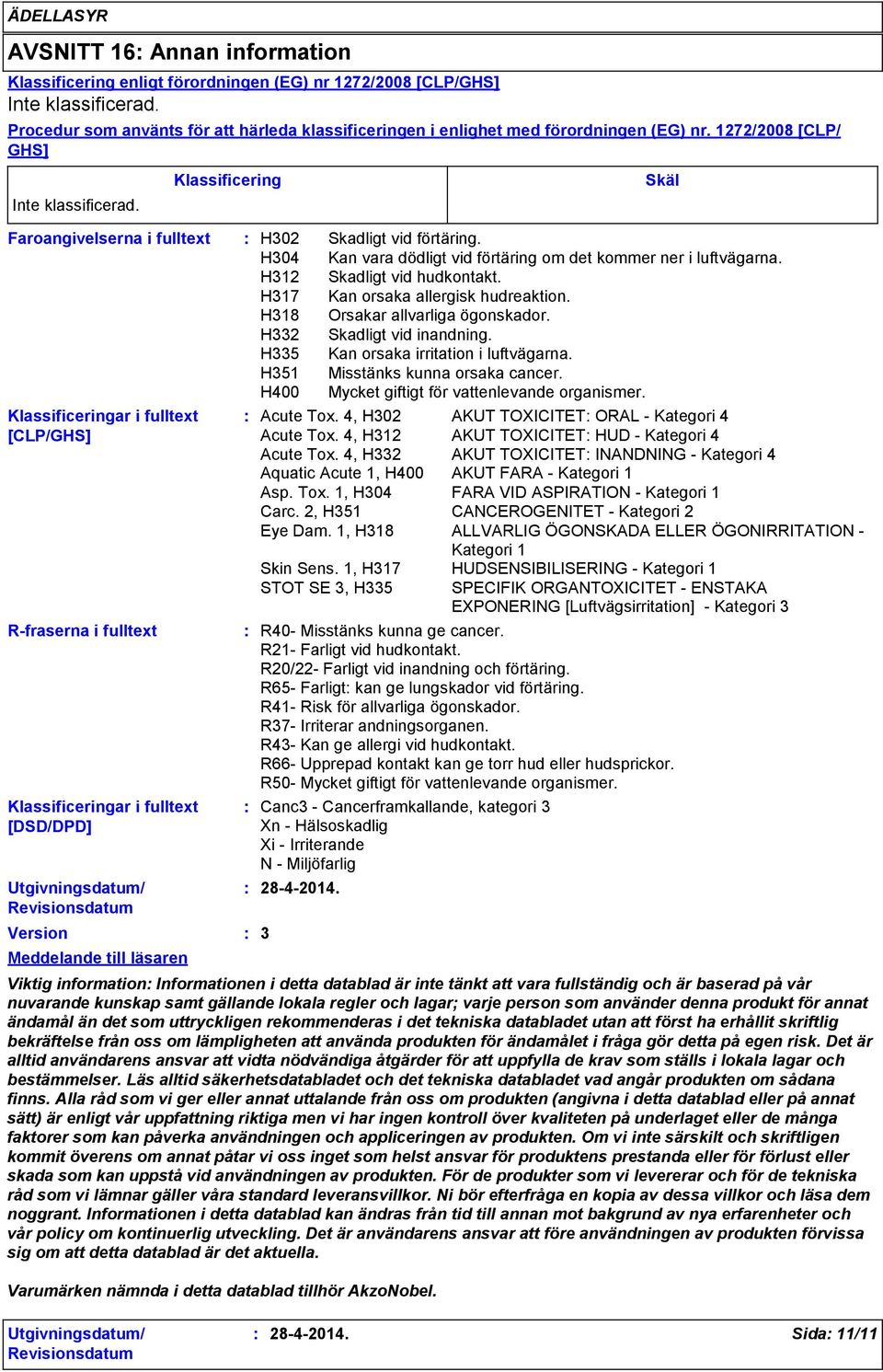 Faroangivelserna i fulltext Klassificeringar i fulltext [CLP/GHS] Rfraserna i fulltext Klassificeringar i fulltext [DSD/DPD] Version Meddelande till läsaren Klassificering H302 H304 H312 H317 H318