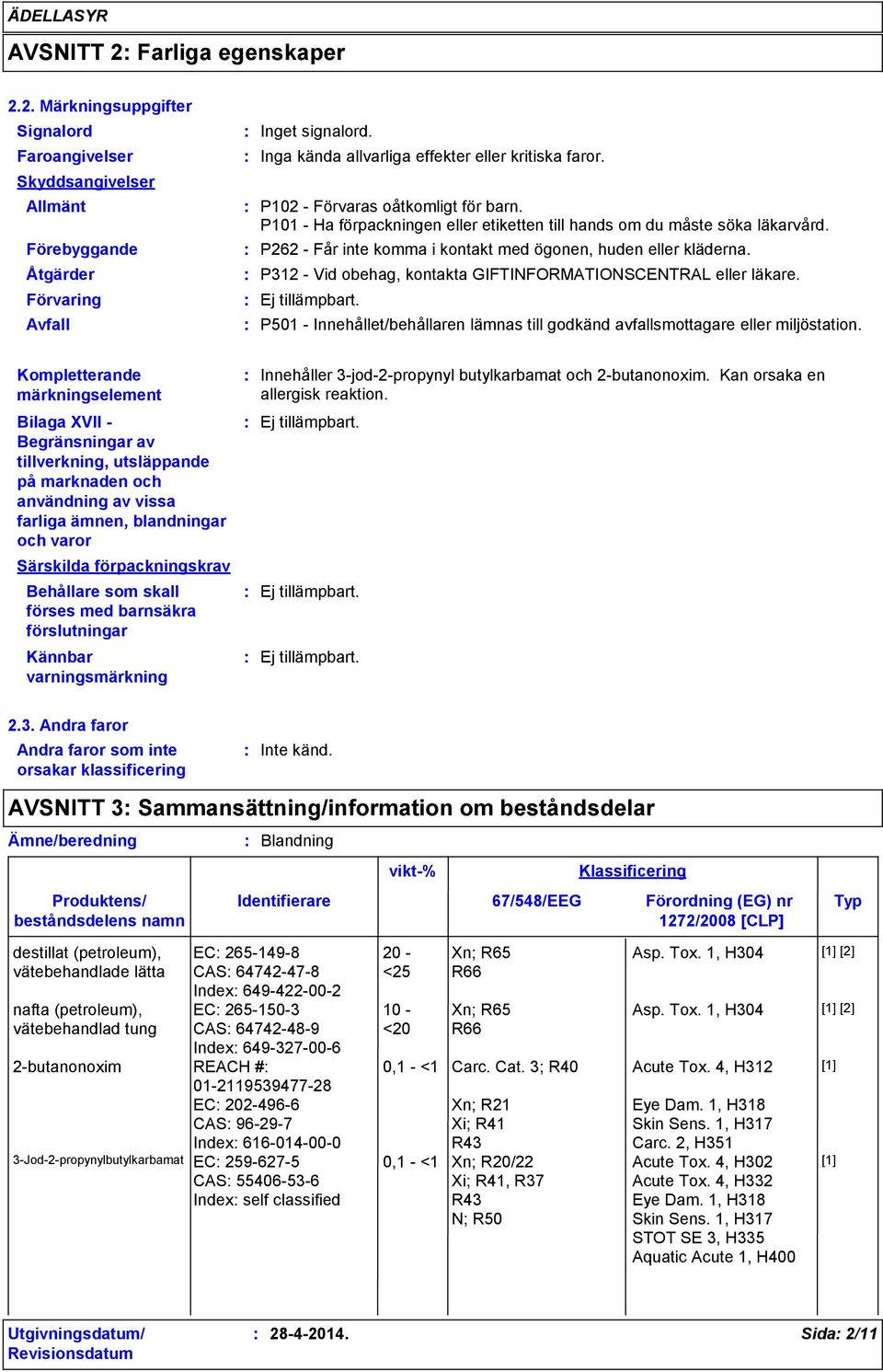 P262 Får inte komma i kontakt med ögonen, huden eller kläderna. P312 Vid obehag, kontakta GIFTINFORMATIONSCENTRAL eller läkare. Ej tillämpbart.