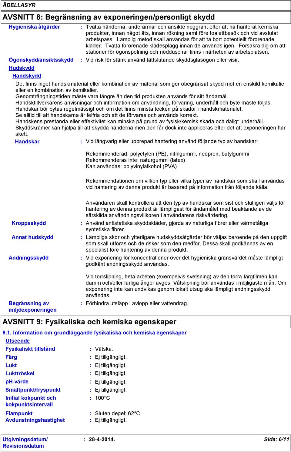 Tvätta förorenade klädesplagg innan de används igen. Försäkra dig om att stationer för ögonspolning och nödduschar finns i närheten av arbetsplatsen.