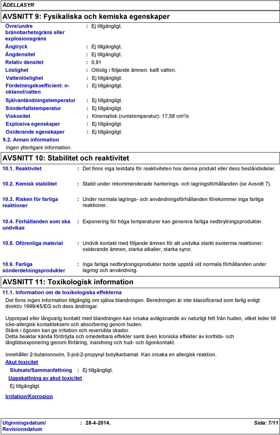 AVSNITT 10 Stabilitet och reaktivitet 10.1. Reaktivitet Det finns inga testdata för reaktiviteten hos denna produkt eller dess beståndsdelar. 10.2.