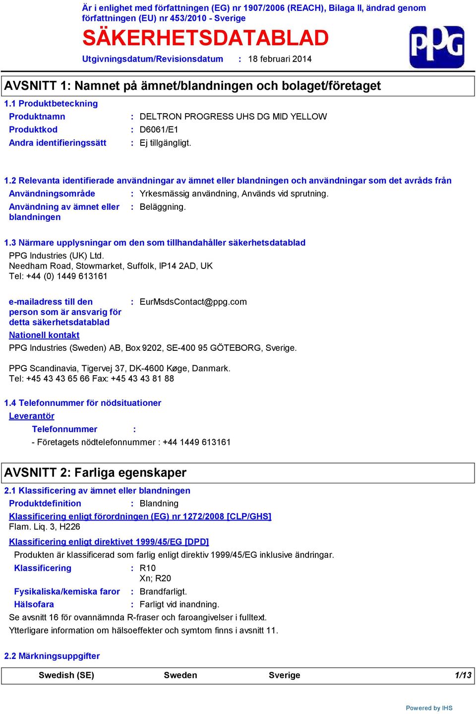 2 Relevanta identifierade användningar av ämnet eller blandningen och användningar som det avråds från Användningsområde Användning av ämnet eller blandningen Yrkesmässig användning, Används vid